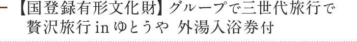 【国登録有形文化財】グループで三世代旅行で贅沢旅行inゆとうや 外湯入浴券付